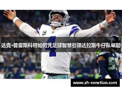 达克·普雷斯科特如何凭足球智慧引领达拉斯牛仔队崛起