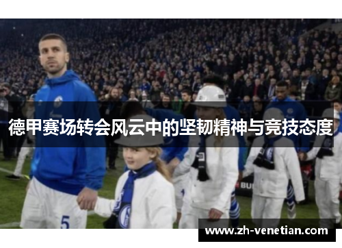 德甲赛场转会风云中的坚韧精神与竞技态度